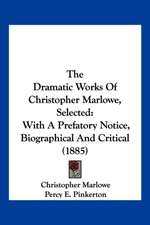 The Dramatic Works Of Christopher Marlowe, Selected