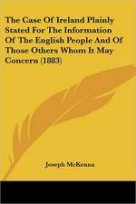 The Case Of Ireland Plainly Stated For The Information Of The English People And Of Those Others Whom It May Concern (1883)