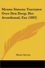 Menno Simons Tractaten Over Den Doop, Het Avondmaal, Enz (1892)