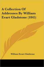 A Collection Of Addresses By William Evart Gladstone (1845)