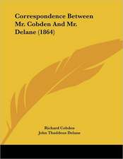 Correspondence Between Mr. Cobden And Mr. Delane (1864)