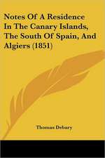 Notes Of A Residence In The Canary Islands, The South Of Spain, And Algiers (1851)