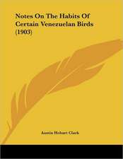 Notes On The Habits Of Certain Venezuelan Birds (1903)