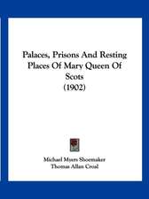 Palaces, Prisons And Resting Places Of Mary Queen Of Scots (1902)