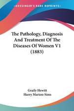 The Pathology, Diagnosis And Treatment Of The Diseases Of Women V1 (1883)