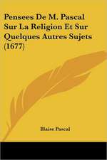 Pensees De M. Pascal Sur La Religion Et Sur Quelques Autres Sujets (1677)