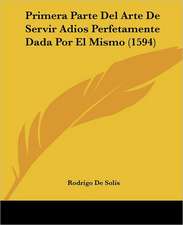 Primera Parte Del Arte De Servir Adios Perfetamente Dada Por El Mismo (1594)