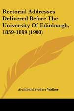 Rectorial Addresses Delivered Before The University Of Edinburgh, 1859-1899 (1900)