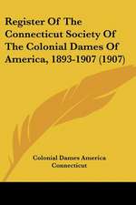 Register Of The Connecticut Society Of The Colonial Dames Of America, 1893-1907 (1907)