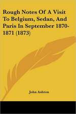 Rough Notes Of A Visit To Belgium, Sedan, And Paris In September 1870-1871 (1873)