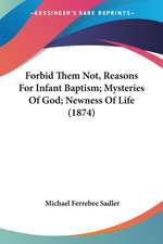 Forbid Them Not, Reasons For Infant Baptism; Mysteries Of God; Newness Of Life (1874)