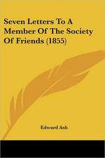 Seven Letters To A Member Of The Society Of Friends (1855)