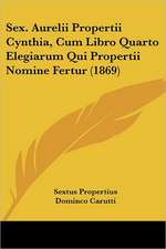 Sex. Aurelii Propertii Cynthia, Cum Libro Quarto Elegiarum Qui Propertii Nomine Fertur (1869)