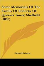 Some Memorials Of The Family Of Roberts, Of Queen's Tower, Sheffield (1862)