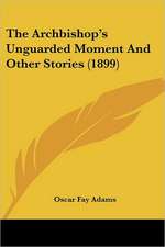 The Archbishop's Unguarded Moment And Other Stories (1899)