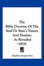 The Bible Doctrine Of The Soul Or Man's Nature And Destiny