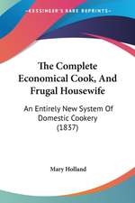 The Complete Economical Cook, And Frugal Housewife