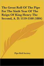 The Great Roll Of The Pipe For The Sixth Year Of The Reign Of King Henry The Second, A. D. 1159-1160 (1884)