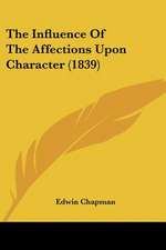 The Influence Of The Affections Upon Character (1839)