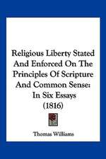 Religious Liberty Stated And Enforced On The Principles Of Scripture And Common Sense