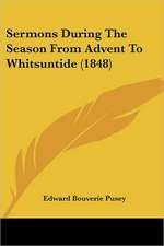 Sermons During The Season From Advent To Whitsuntide (1848)