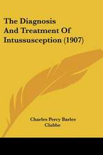 The Diagnosis And Treatment Of Intussusception (1907)