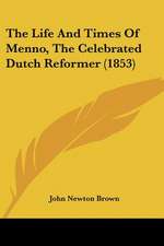 The Life And Times Of Menno, The Celebrated Dutch Reformer (1853)