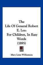 The Life Of General Robert E. Lee