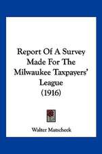 Report Of A Survey Made For The Milwaukee Taxpayers' League (1916)