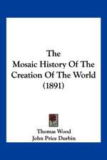 The Mosaic History Of The Creation Of The World (1891)