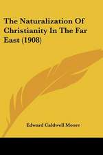 The Naturalization Of Christianity In The Far East (1908)