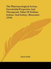 The Pharmacological Action, Germicidal Properties And Therapeutic Value Of Sodium Iodoso- And Iodoxy- Benzoates (1910)