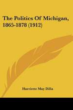 The Politics Of Michigan, 1865-1878 (1912)