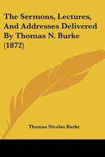 The Sermons, Lectures, And Addresses Delivered By Thomas N. Burke (1872)