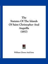 The Statutes Of The Islands Of Saint Christopher And Anguilla (1857)