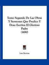 Tomo Segundo De Las Obras Y Sermones Que Predico Y Dexo Escritos El Glorioso Padre (1690)