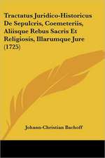 Tractatus Juridico-Historicus De Sepulcris, Coemeteriis, Aliisque Rebus Sacris Et Religiosis, Illarumque Jure (1725)