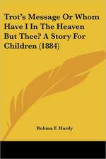 Trot's Message Or Whom Have I In The Heaven But Thee? A Story For Children (1884)