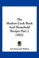 The Modern Cook Book And Household Recipes Part 2 (1912)