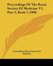 Proceedings Of The Royal Society Of Medicine V1, Part 3, Book 1 (1908)