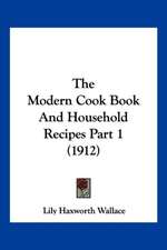 The Modern Cook Book And Household Recipes Part 1 (1912)