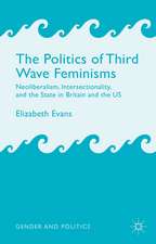 The Politics of Third Wave Feminisms: Neoliberalism, Intersectionality, and the State in Britain and the US