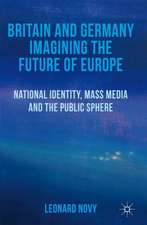 Britain and Germany Imagining the Future of Europe: National Identity, Mass Media and the Public Sphere