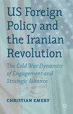 US Foreign Policy and the Iranian Revolution: The Cold War Dynamics of Engagement and Strategic Alliance