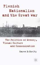 Flemish Nationalism and the Great War: The Politics of Memory, Visual Culture and Commemoration