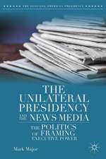 The Unilateral Presidency and the News Media: The Politics of Framing Executive Power