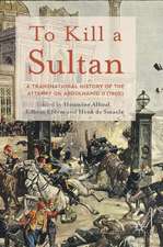 To Kill a Sultan: A Transnational History of the Attempt on Abdülhamid II (1905)