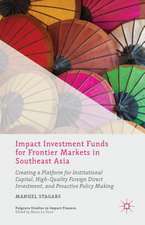 Impact Investment Funds for Frontier Markets in Southeast Asia: Creating a Platform for Institutional Capital, High-Quality Foreign Direct Investment, and Proactive Policy Making