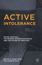 Active Intolerance: Michel Foucault, the Prisons Information Group, and the Future of Abolition