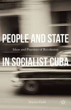 People and State in Socialist Cuba: Ideas and Practices of Revolution